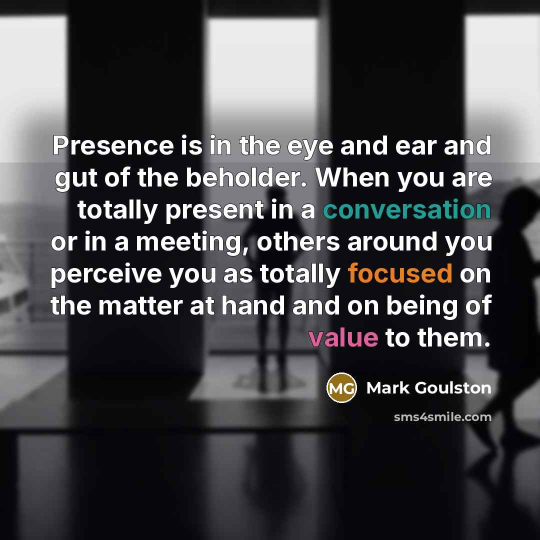 “Presence is in the eye and ear and gut of…” quote by Mark Goulston