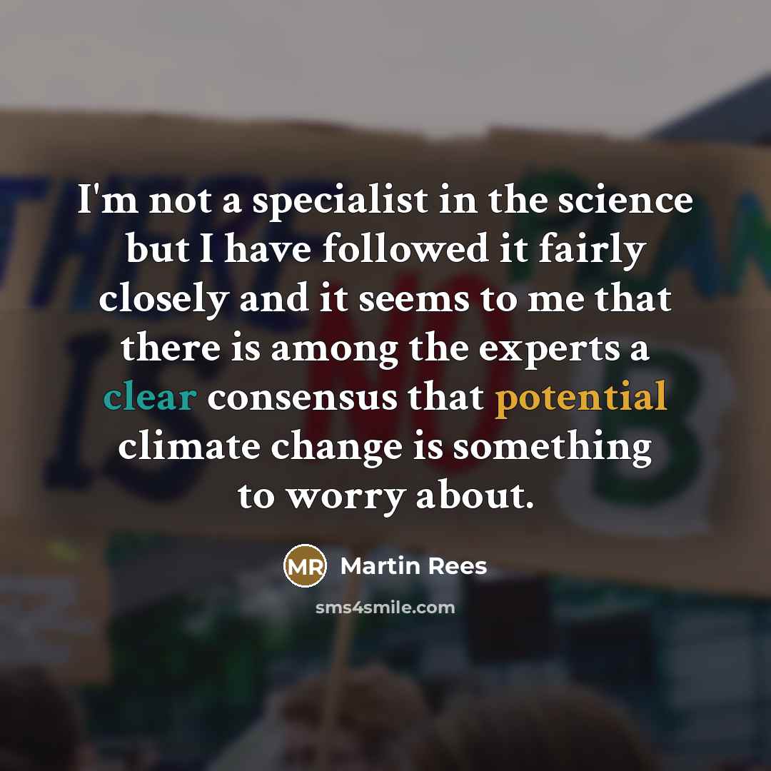 “I'm not a specialist in the science but I have…” quote by Martin Rees
