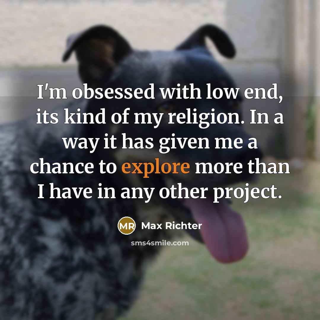 “I'm obsessed with low end, its kind of my religion.…” quote by Max Richter