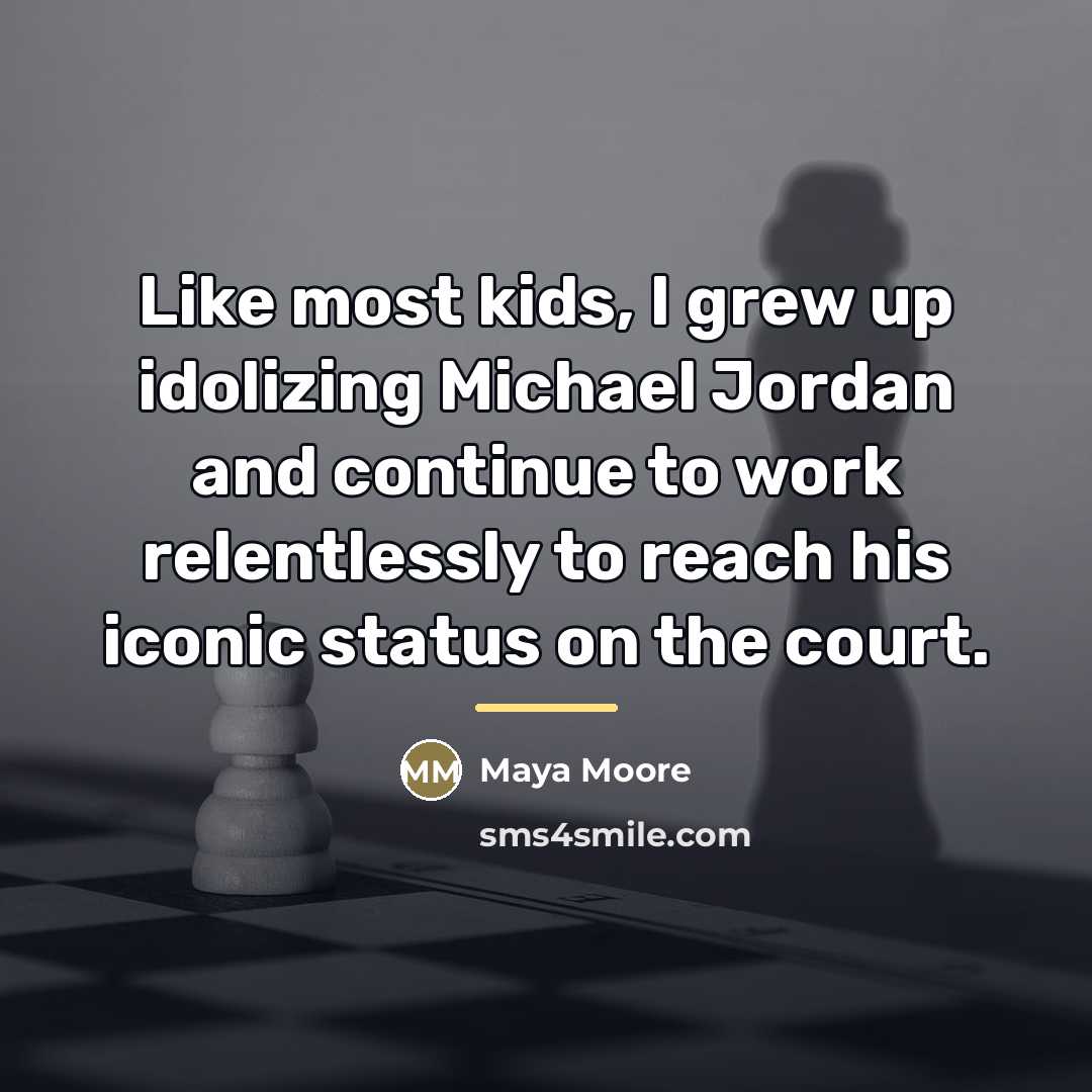 “Like most kids, I grew up idolizing Michael Jordan and…” quote by Maya Moore