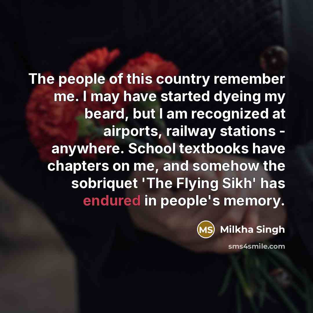 “The people of this country remember me. I may have…” quote by Milkha Singh