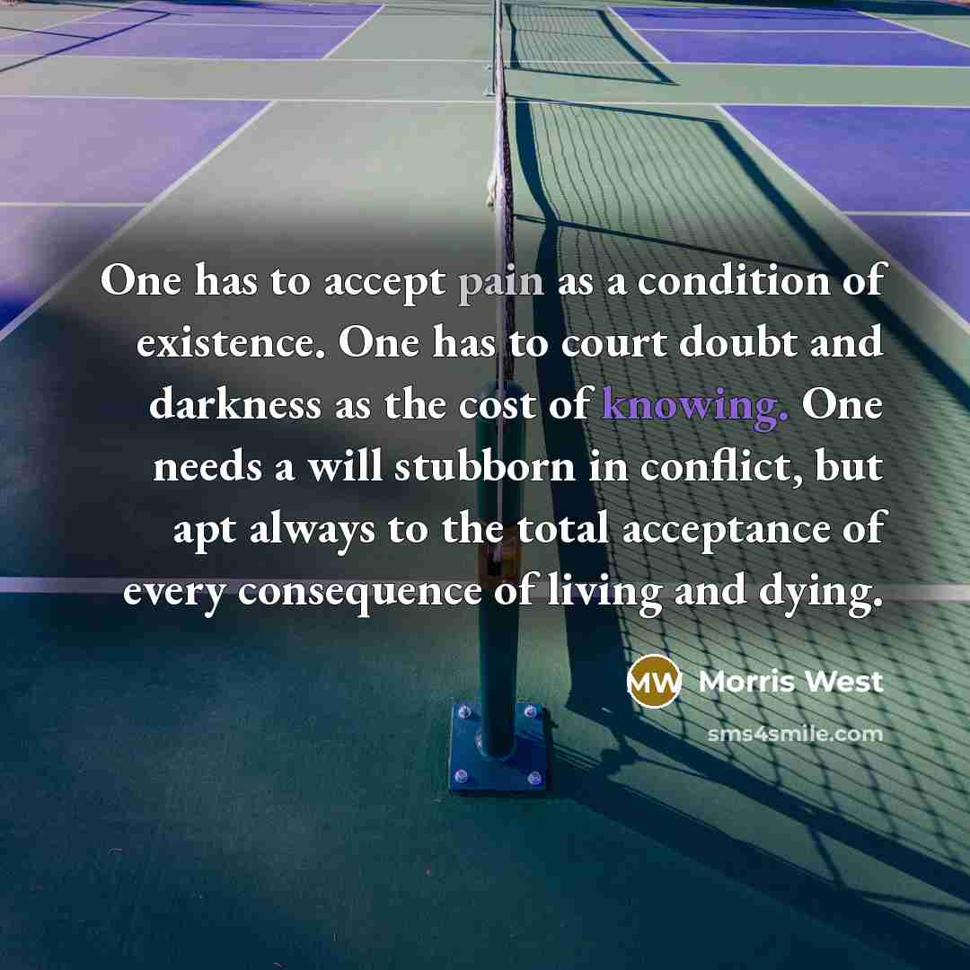 “One has to accept pain as a condition of existence.…” quote by Morris West