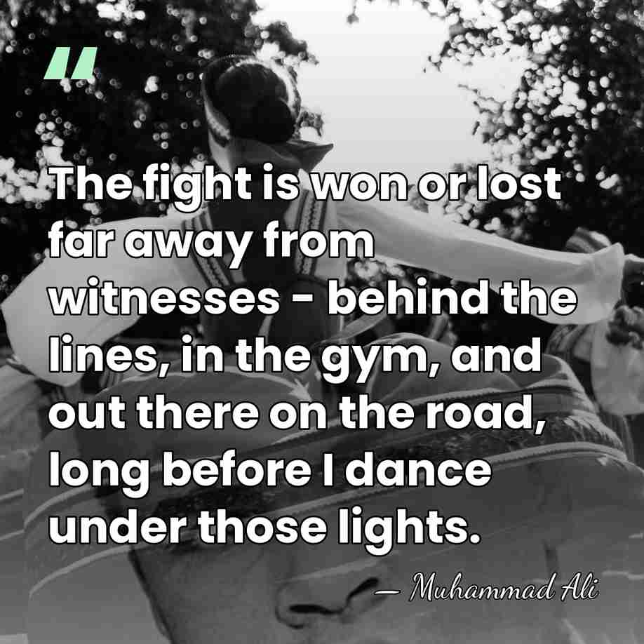 The fight is won or lost far away from witnesses - behind&hellip; - Muhammad Ali