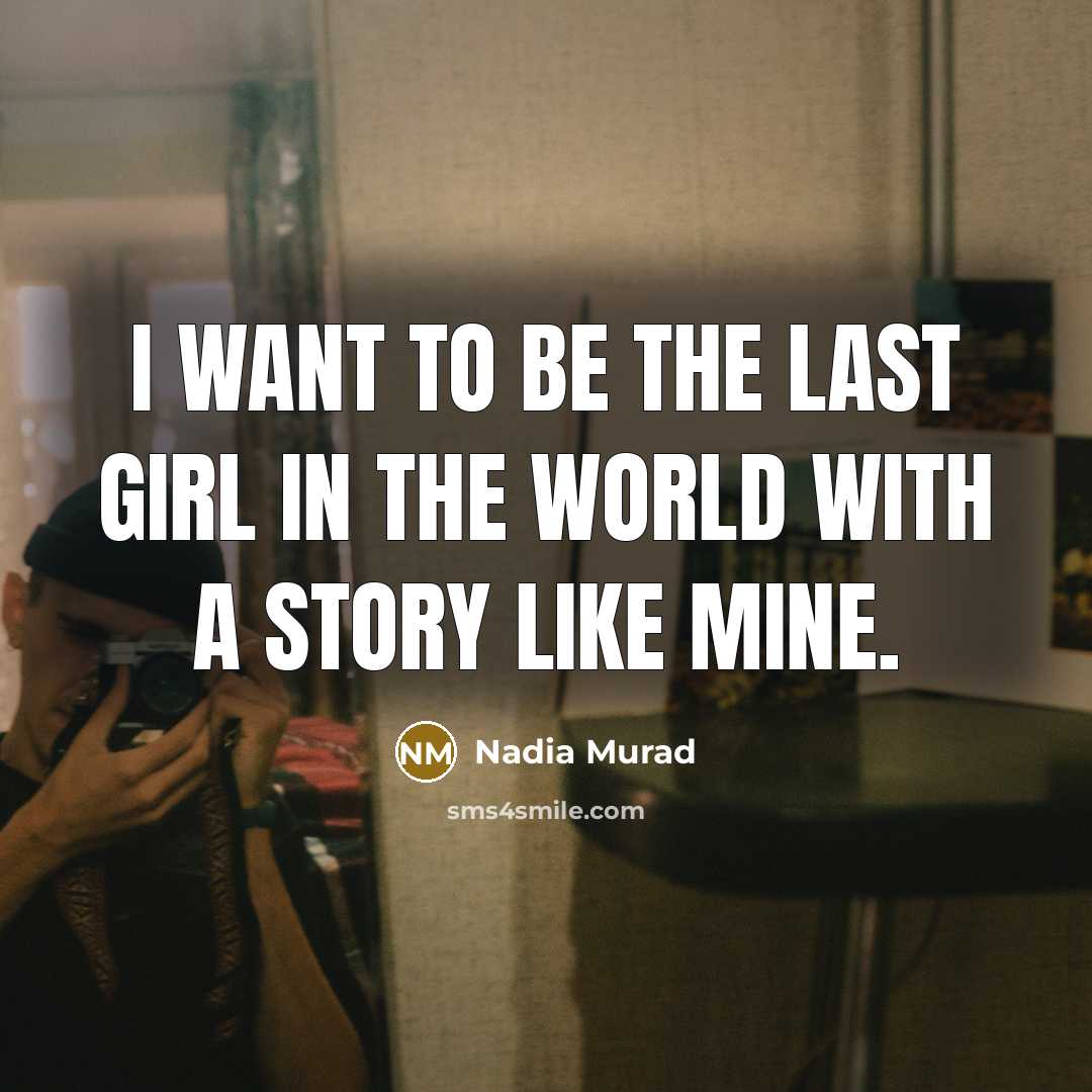 “I want to be the last girl in the world…” quote by Nadia Murad