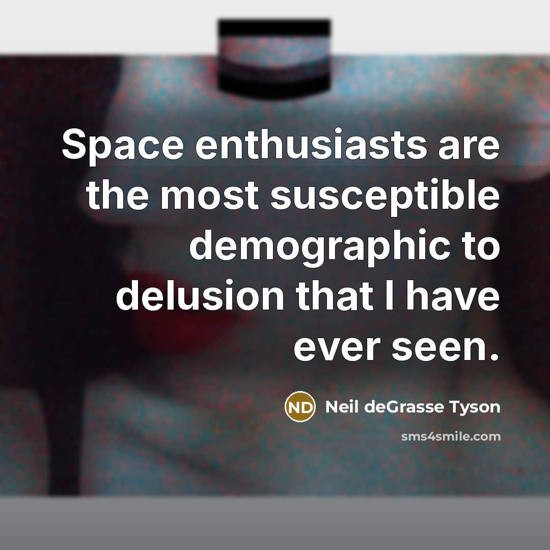 “Space enthusiasts are the most susceptible demographic to delusion that…” quote by Neil deGrasse Tyson