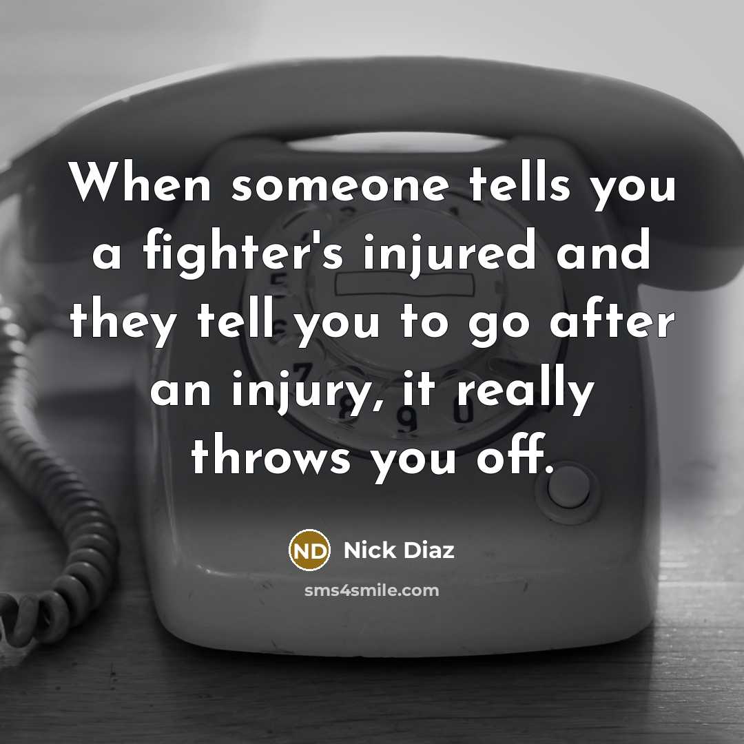 “When someone tells you a fighter's injured and they tell…” quote by Nick Diaz