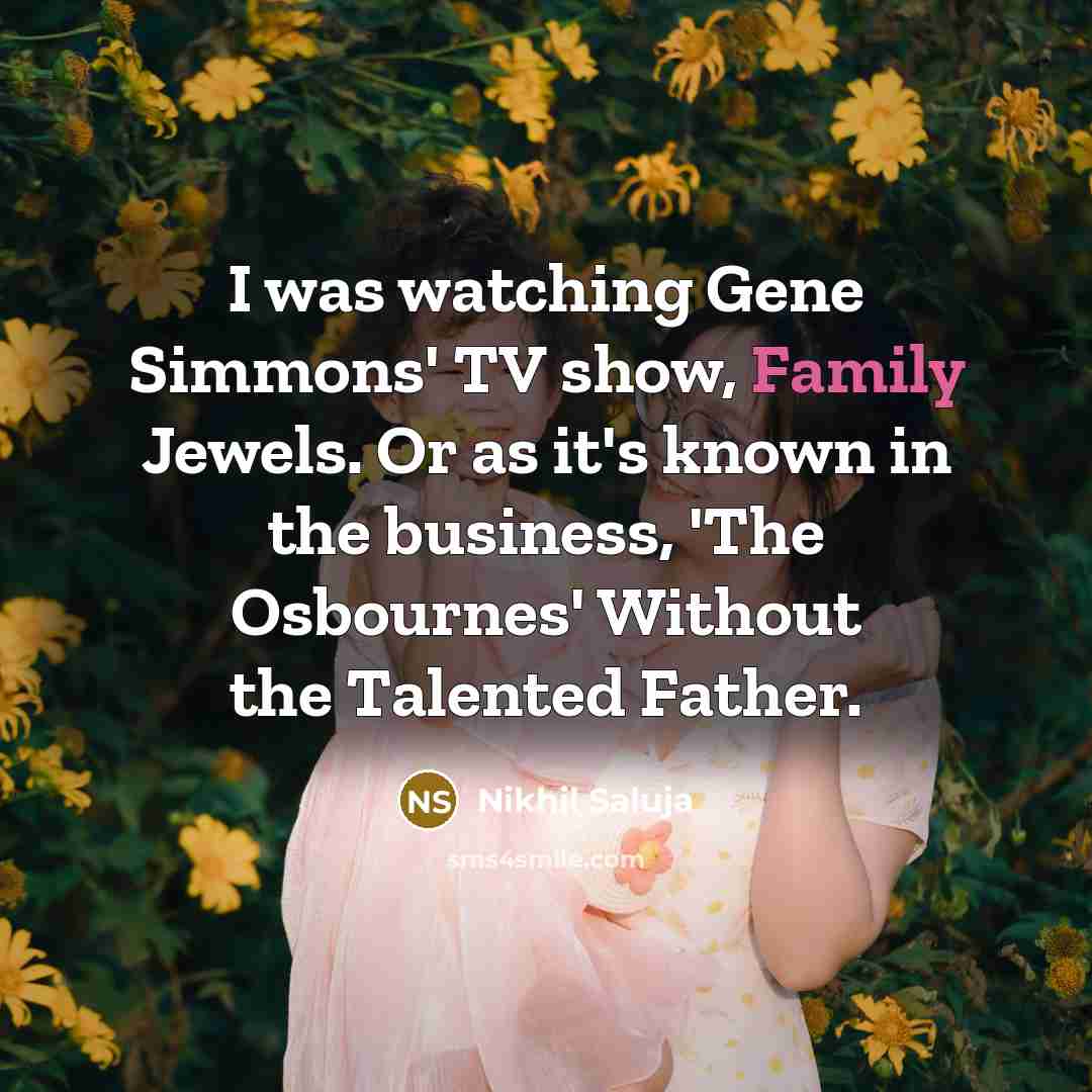 “I was watching Gene Simmons' TV show, Family Jewels. Or…” quote by Nikhil Saluja