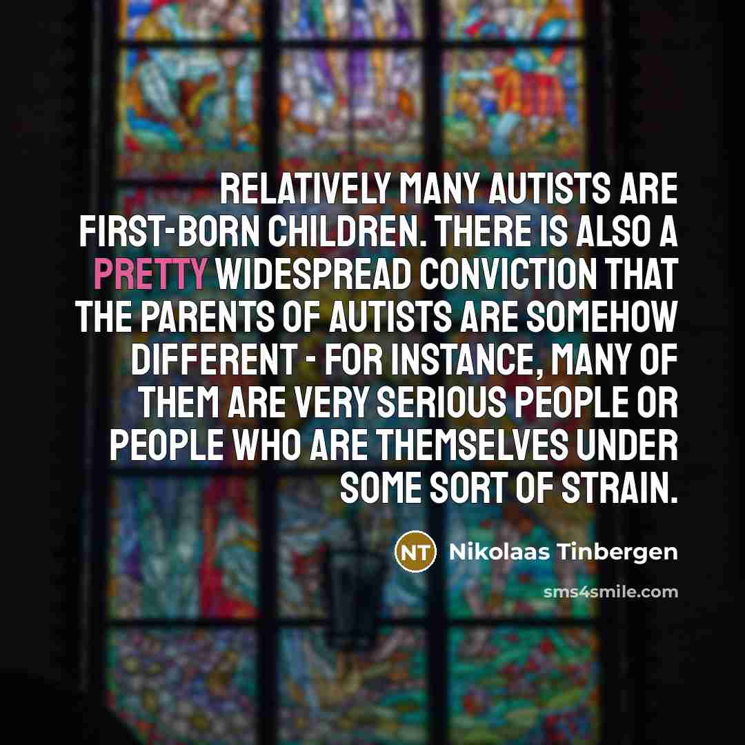 “Relatively many autists are first-born children. There is also a…” quote by Nikolaas Tinbergen