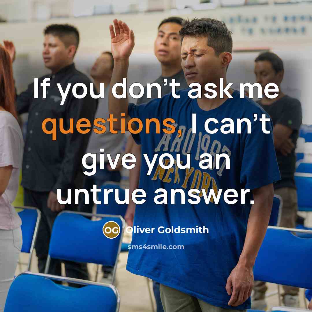 “If you don't ask me questions, I can't give you…” quote by Oliver Goldsmith