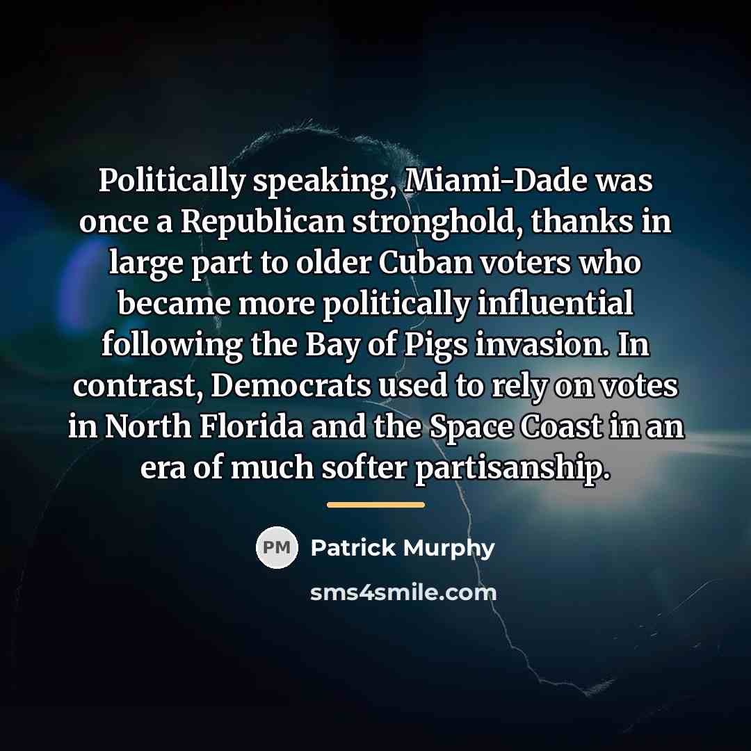 “Politically speaking, Miami-Dade was once a Republican stronghold, thanks in…” quote by Patrick Murphy