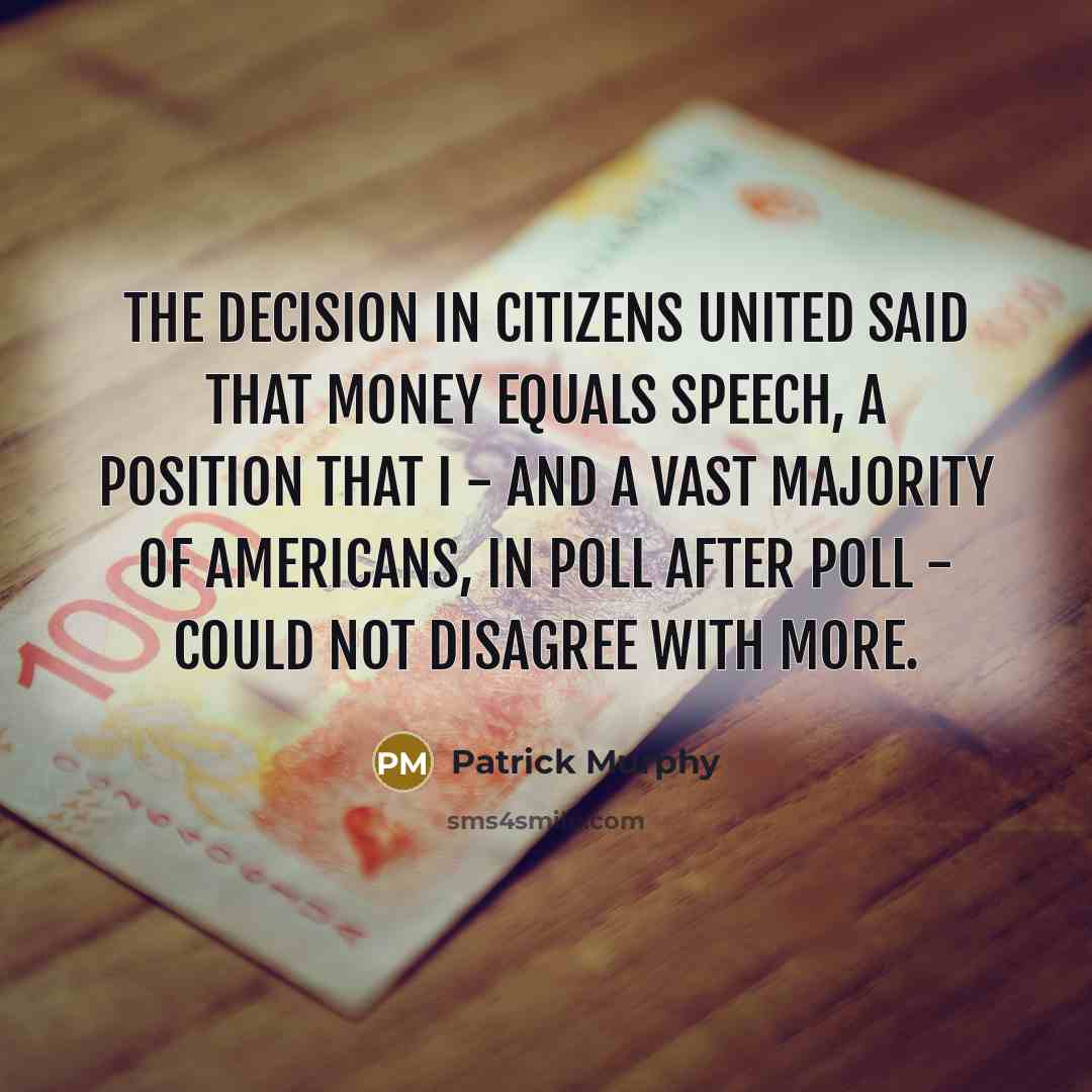 “The decision in Citizens United said that money equals speech,…” quote by Patrick Murphy