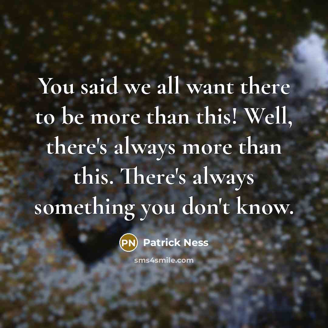 “You said we all want there to be more than…” quote by Patrick Ness