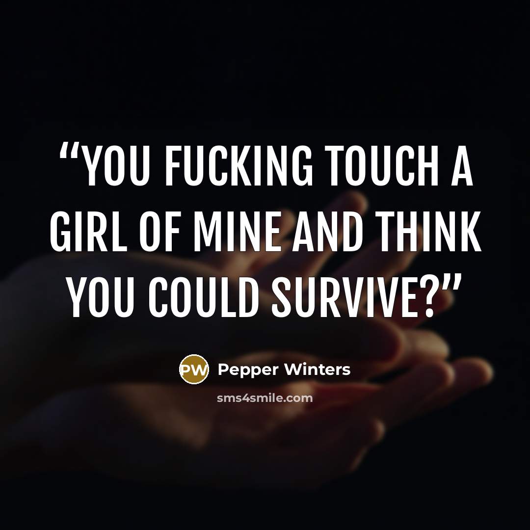 “You fucking touch a girl of mine and think you could survive?” quote by Pepper Winters