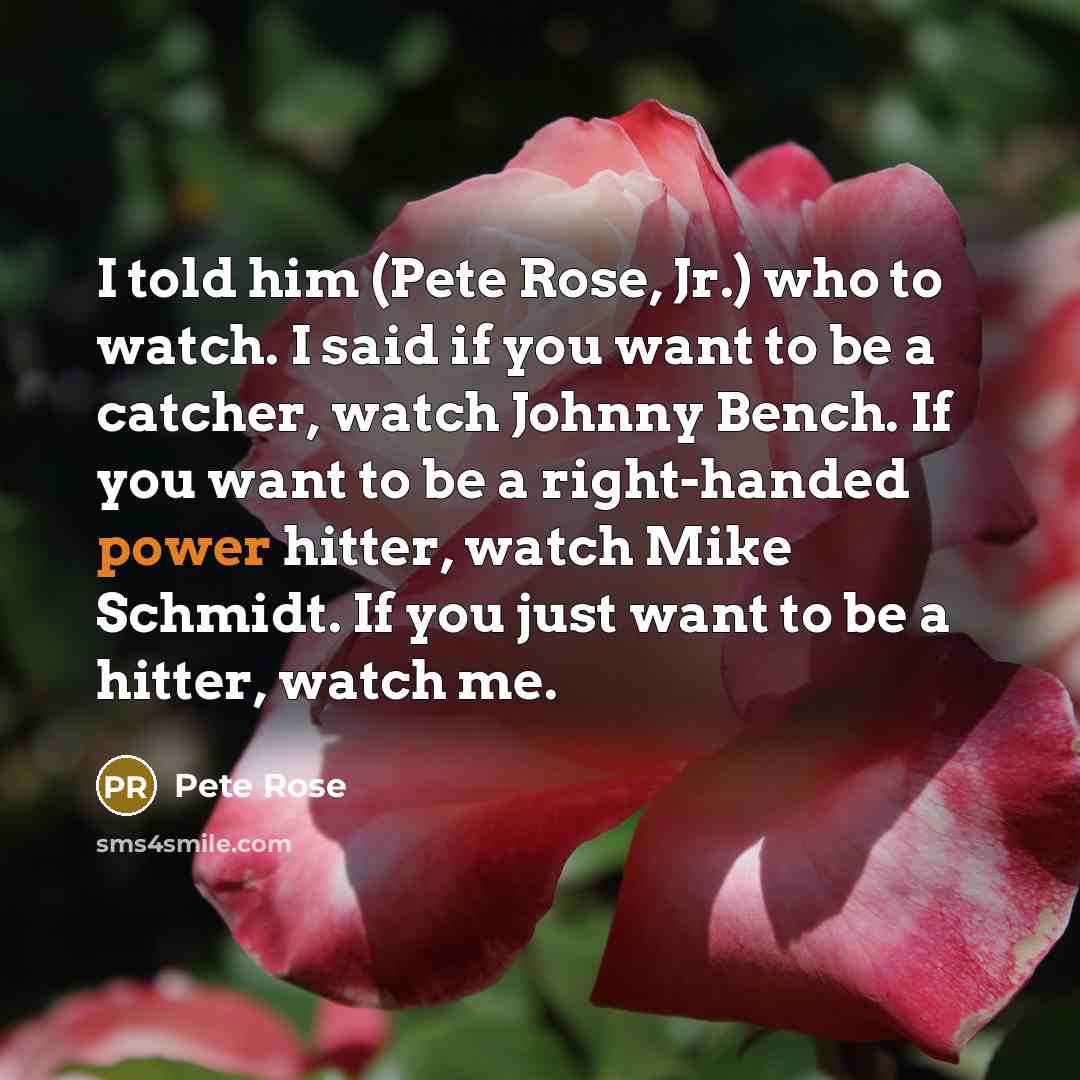 “I told him (Pete Rose, Jr.) who to watch. I…” quote by Pete Rose