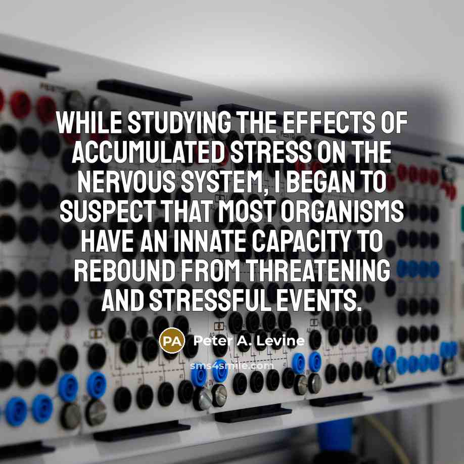 “While studying the effects of accumulated stress on the nervous…” quote by Peter A. Levine