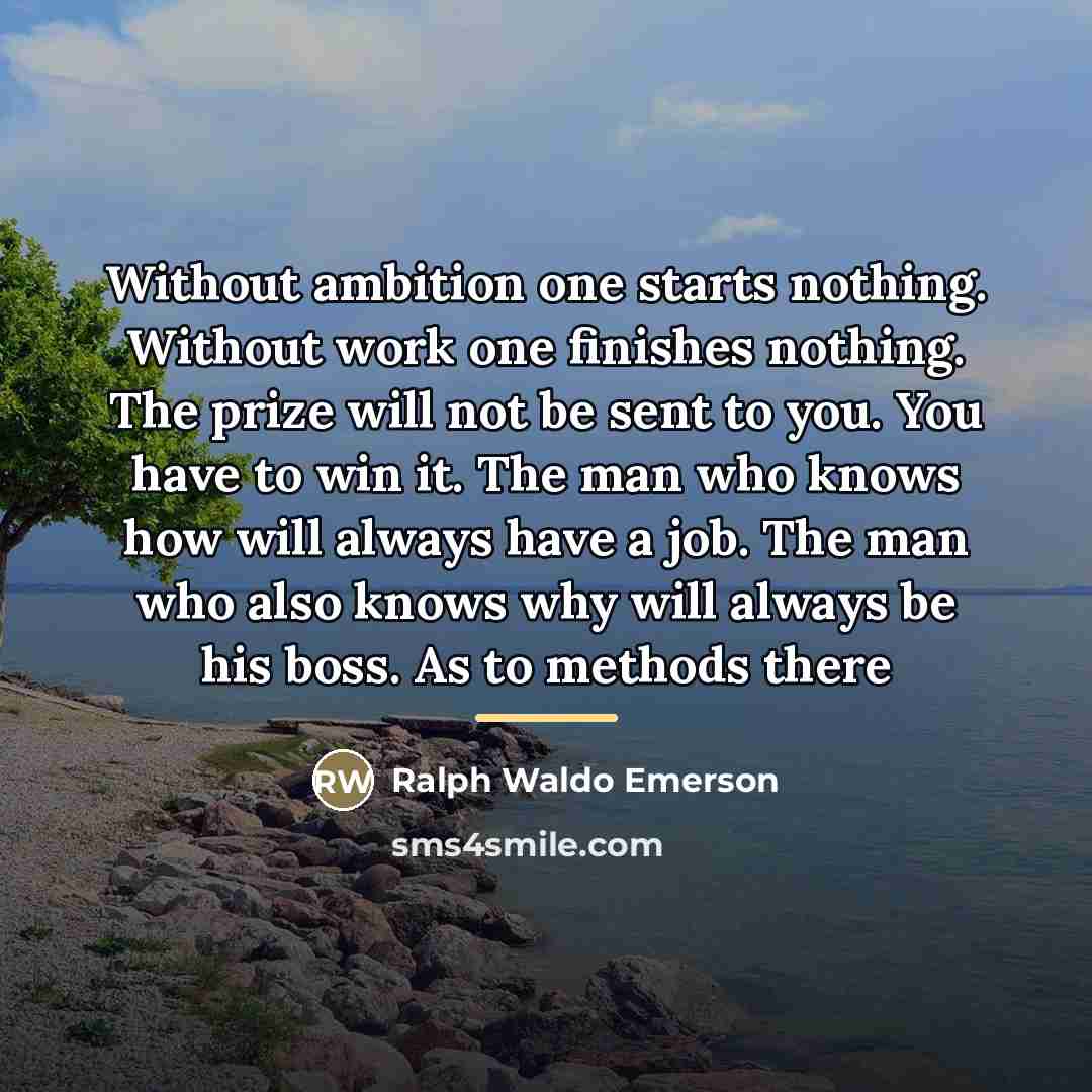 “Without ambition one starts nothing. Without work one finishes nothing.…” quote by Ralph Waldo Emerson