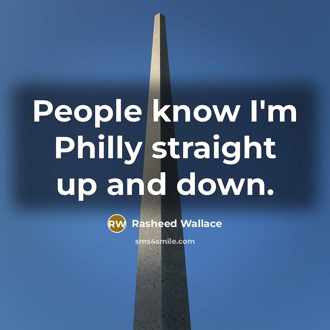 “People know I'm Philly straight up and down.…” quote by Rasheed Wallace