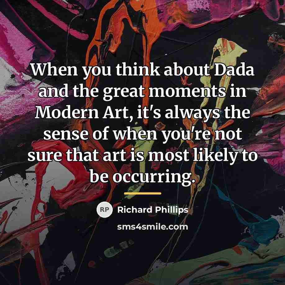 “When you think about Dada and the great moments in…” quote by Richard Phillips