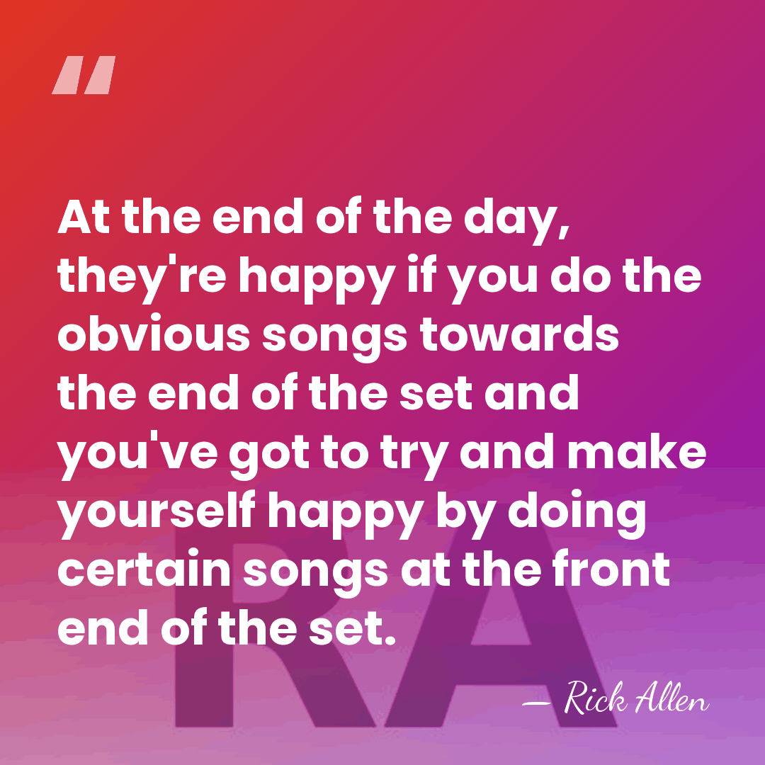 At the end of the day, they're happy if you do the&hellip; - Rick Allen