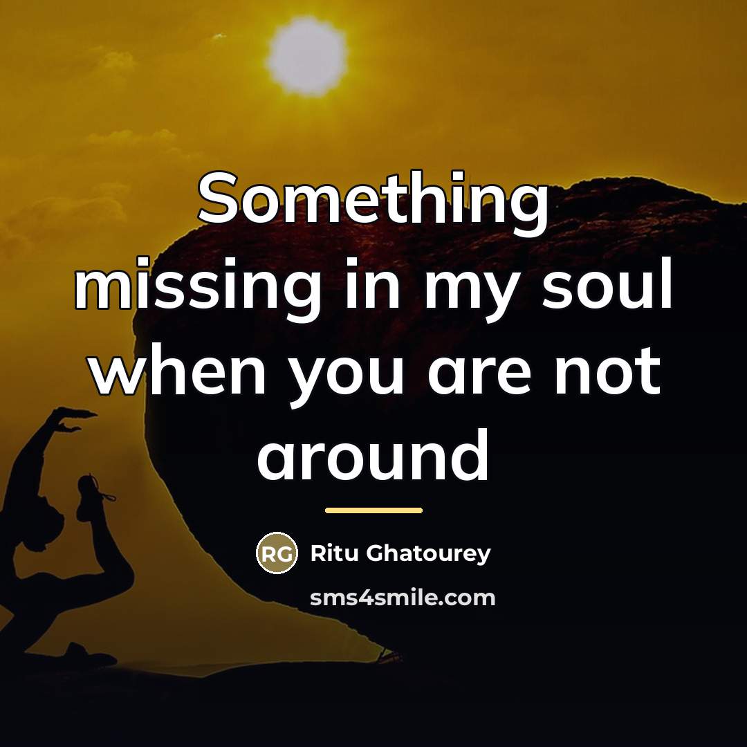 “Something missing in my soul when you are not around…” quote by Ritu Ghatourey