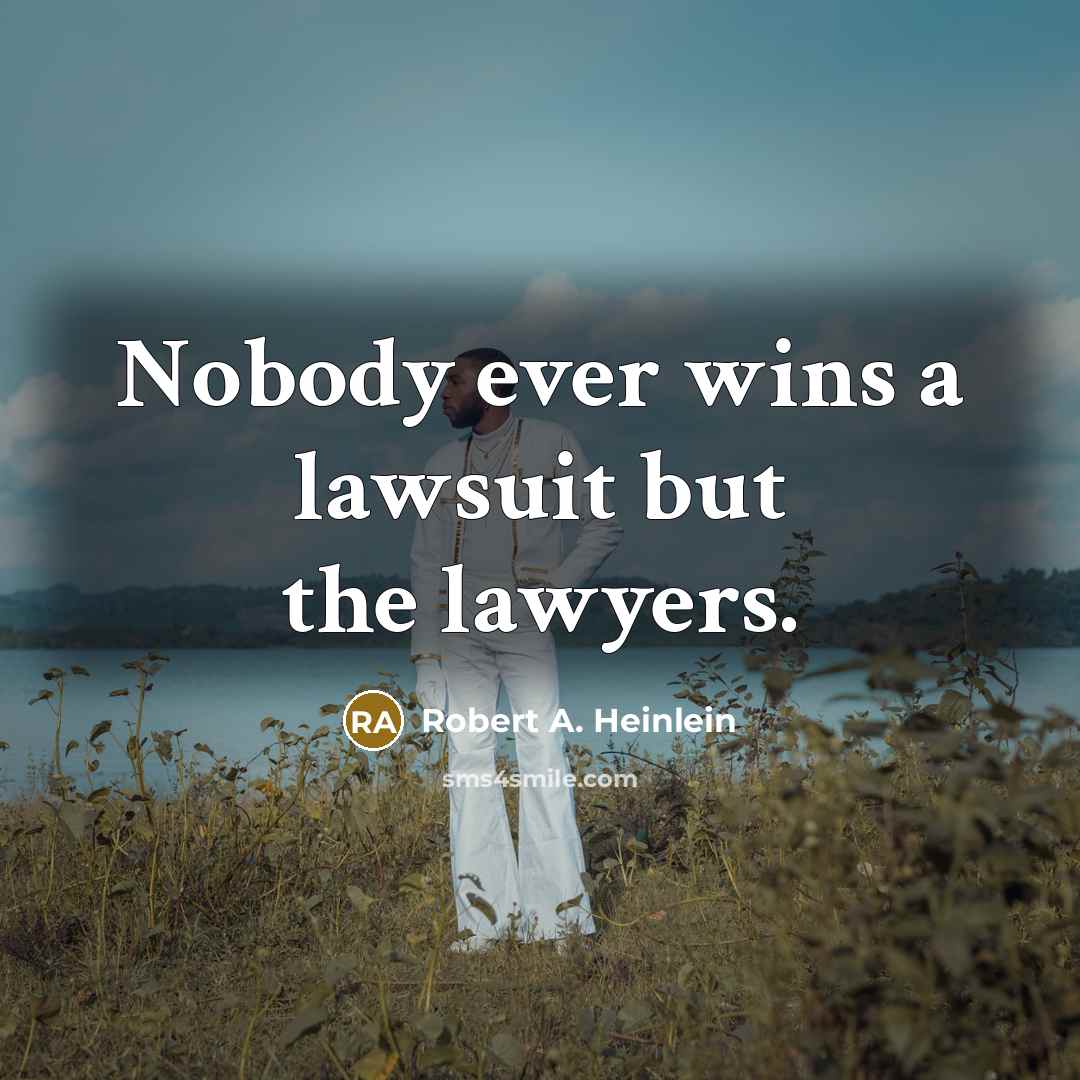 “Nobody ever wins a lawsuit but the lawyers.…” quote by Robert A. Heinlein