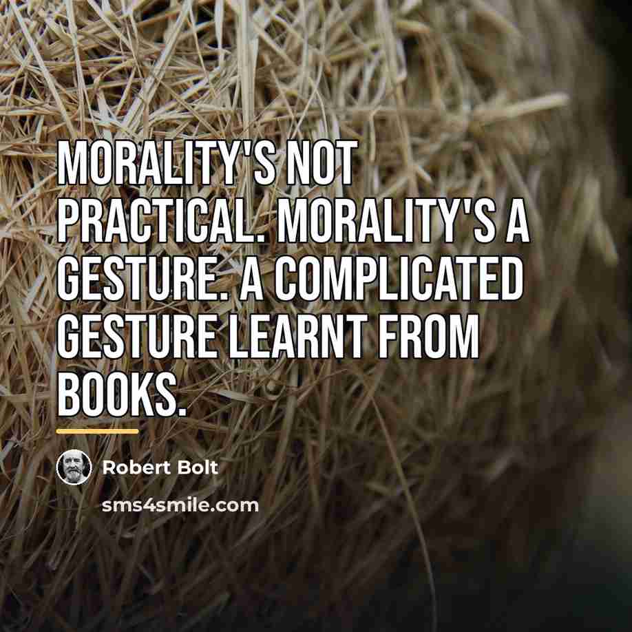“Morality's not practical. Morality's a gesture. A complicated gesture learnt…” quote by Robert Bolt
