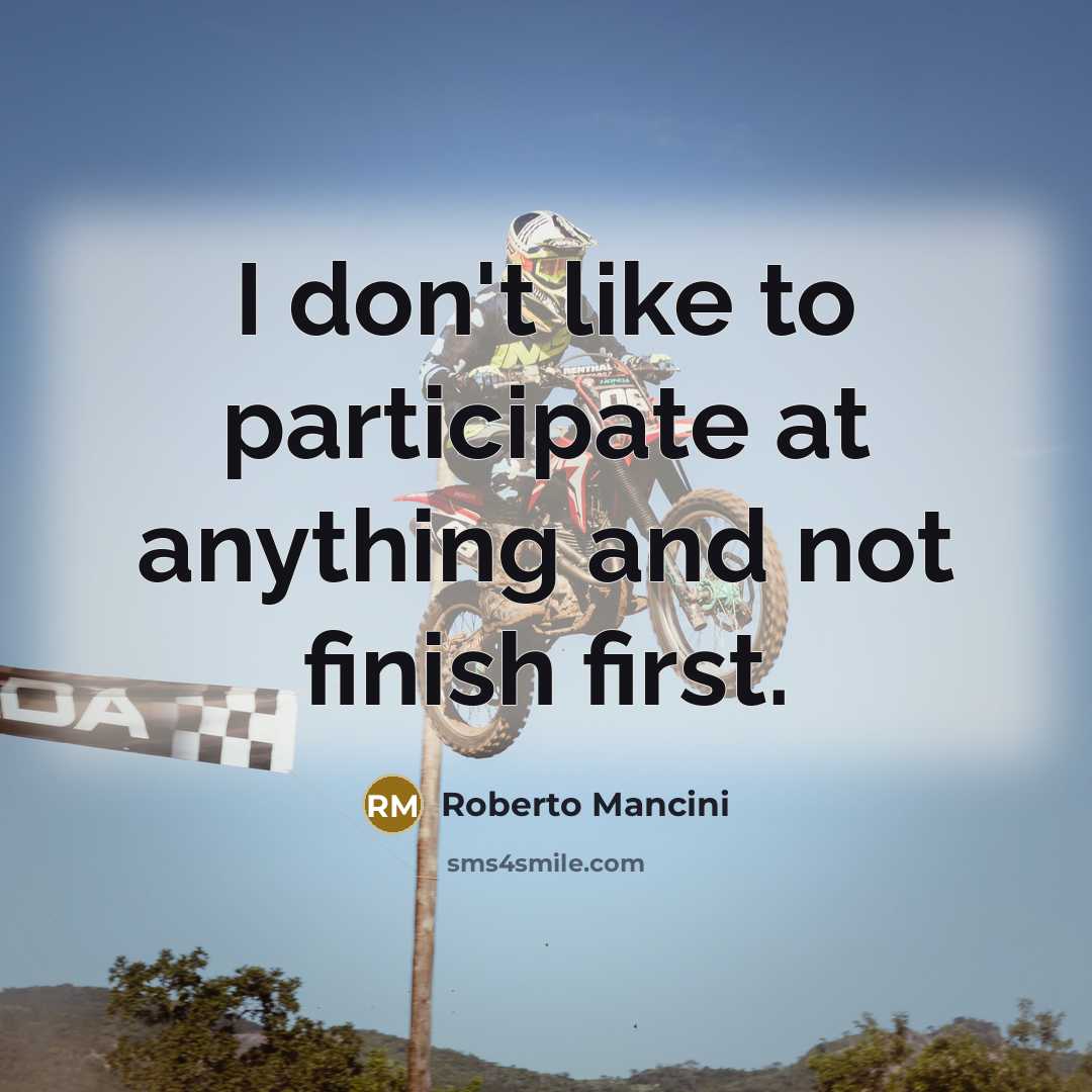 “I don't like to participate at anything and not finish…” quote by Roberto Mancini