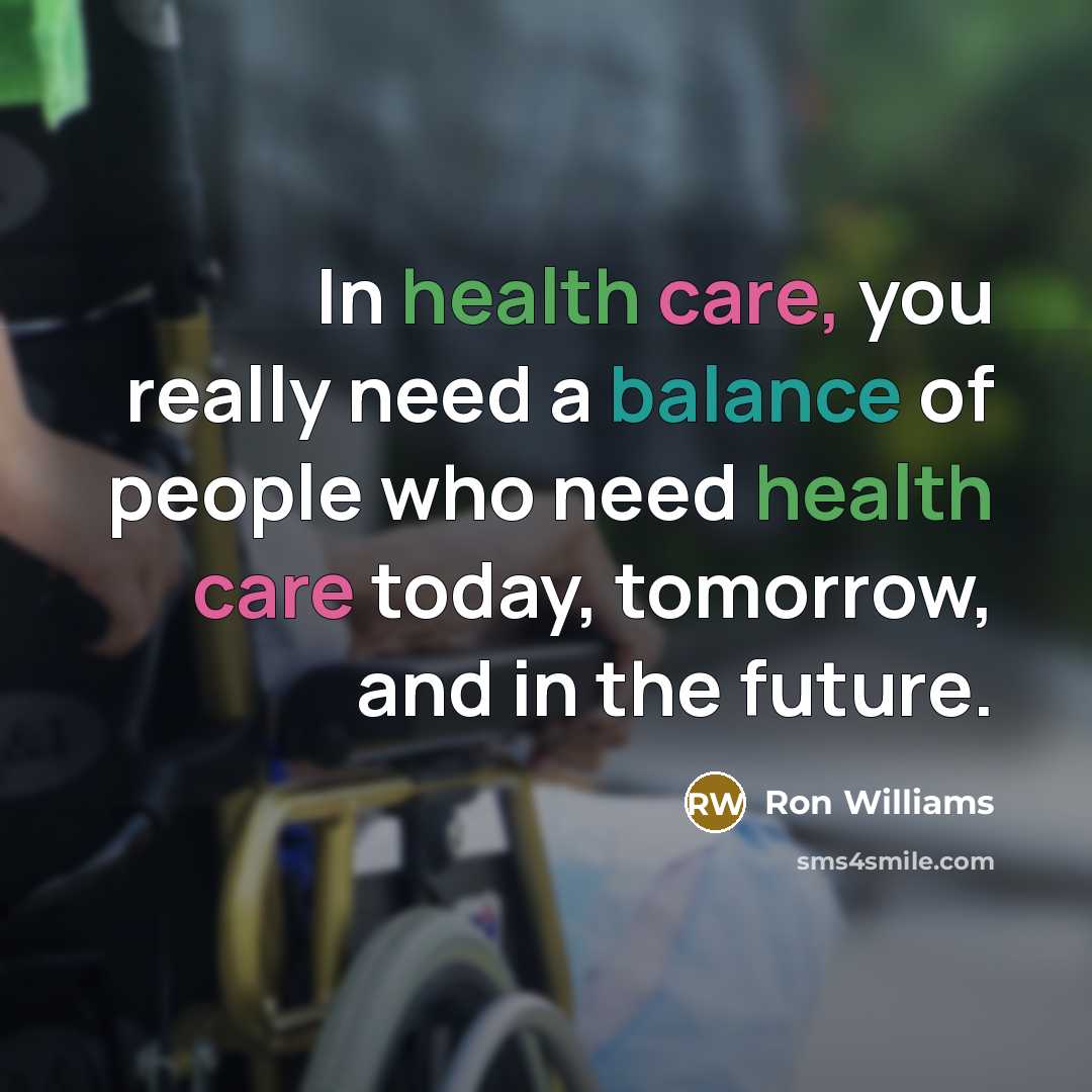 “In health care, you really need a balance of people…” quote by Ron Williams
