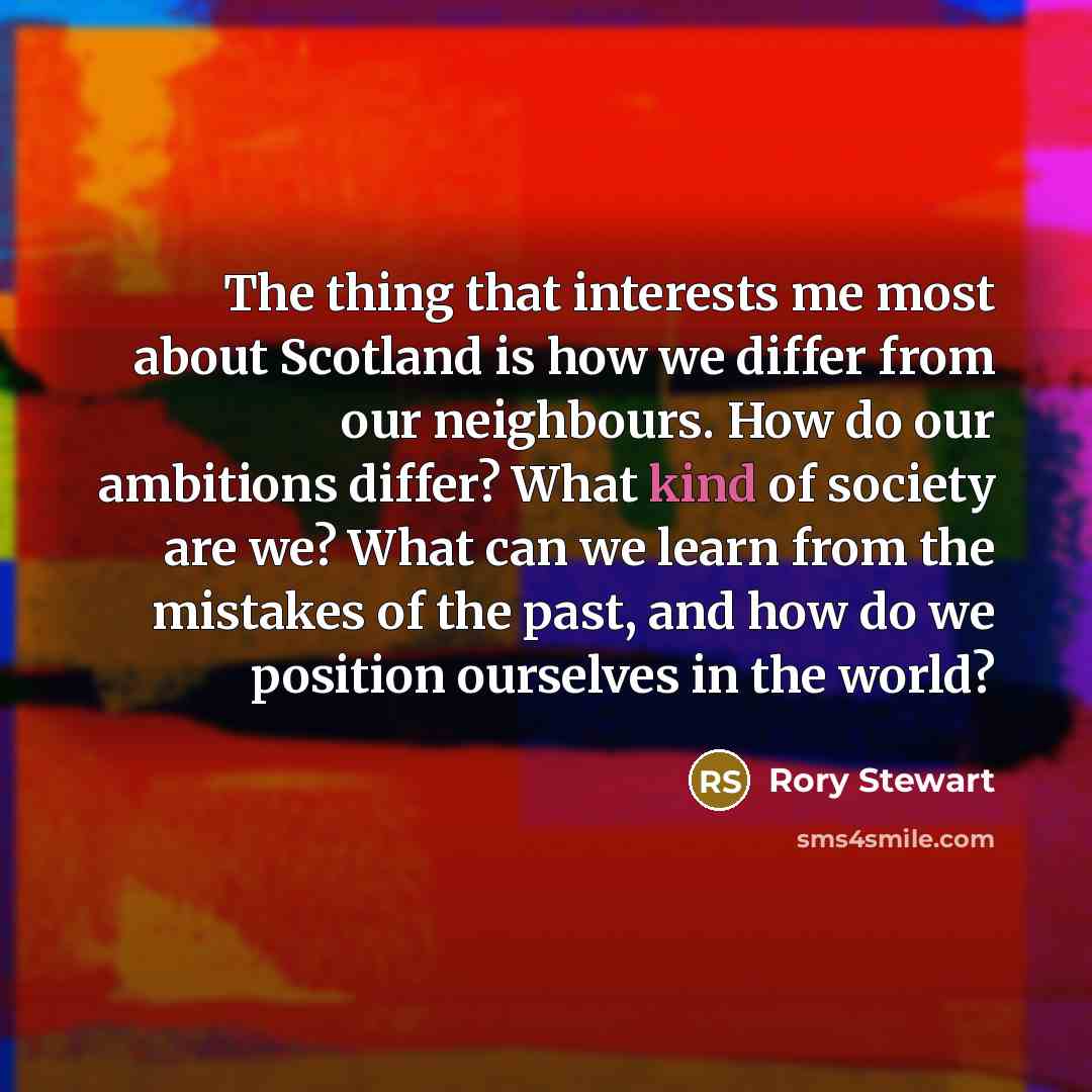 “The thing that interests me most about Scotland is how…” quote by Rory Stewart