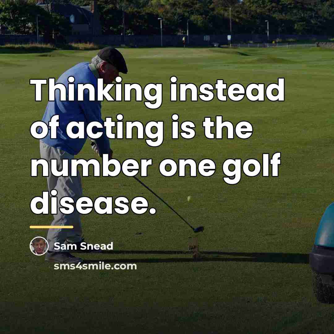 “Thinking instead of acting is the number one golf disease.…” quote by Sam Snead