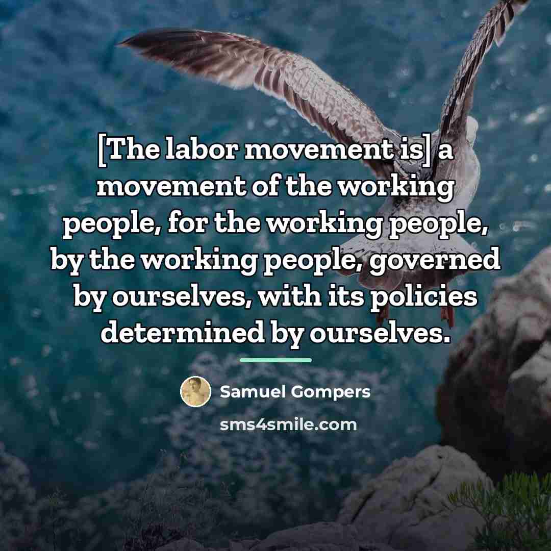 “[The labor movement is] a movement of the working people,…” quote by Samuel Gompers