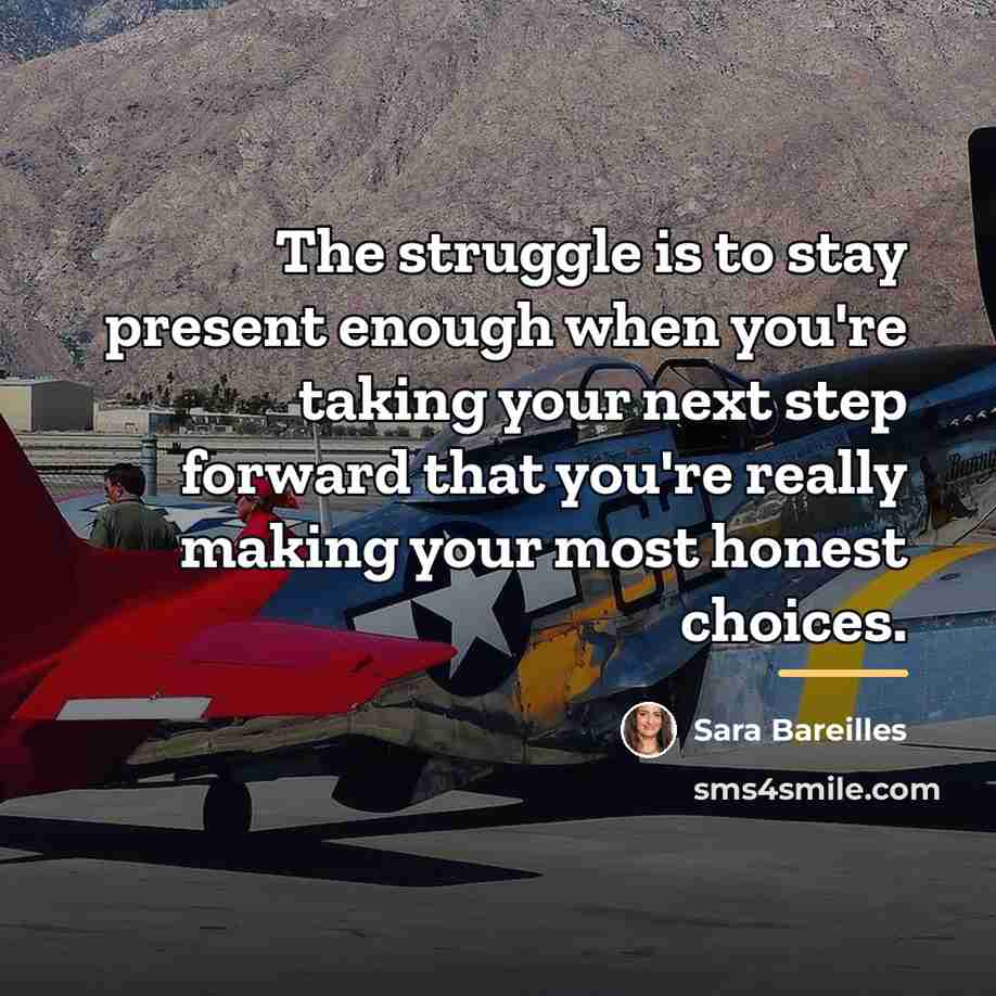 “The struggle is to stay present enough when you're taking…” quote by Sara Bareilles