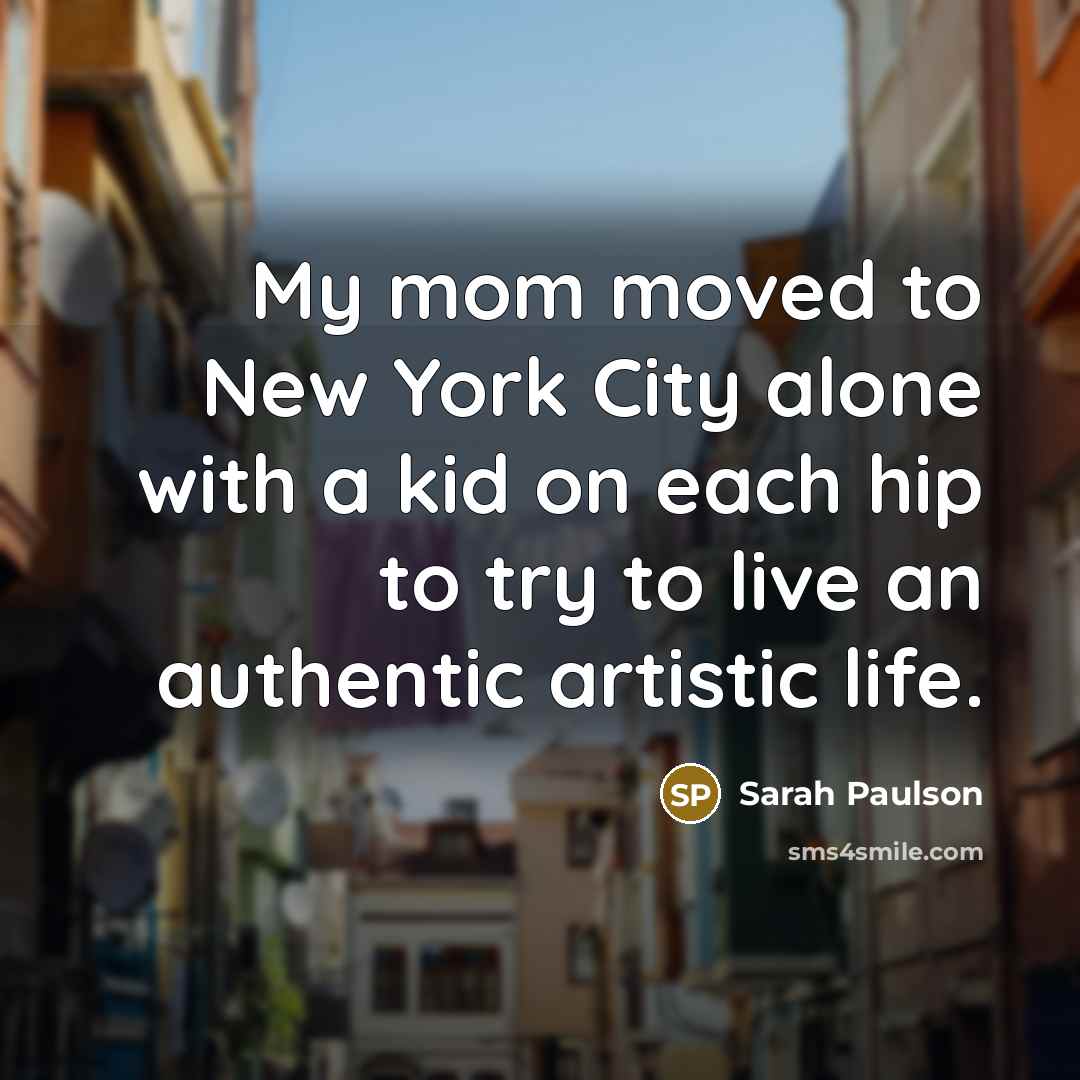 “My mom moved to New York City alone with a…” quote by Sarah Paulson
