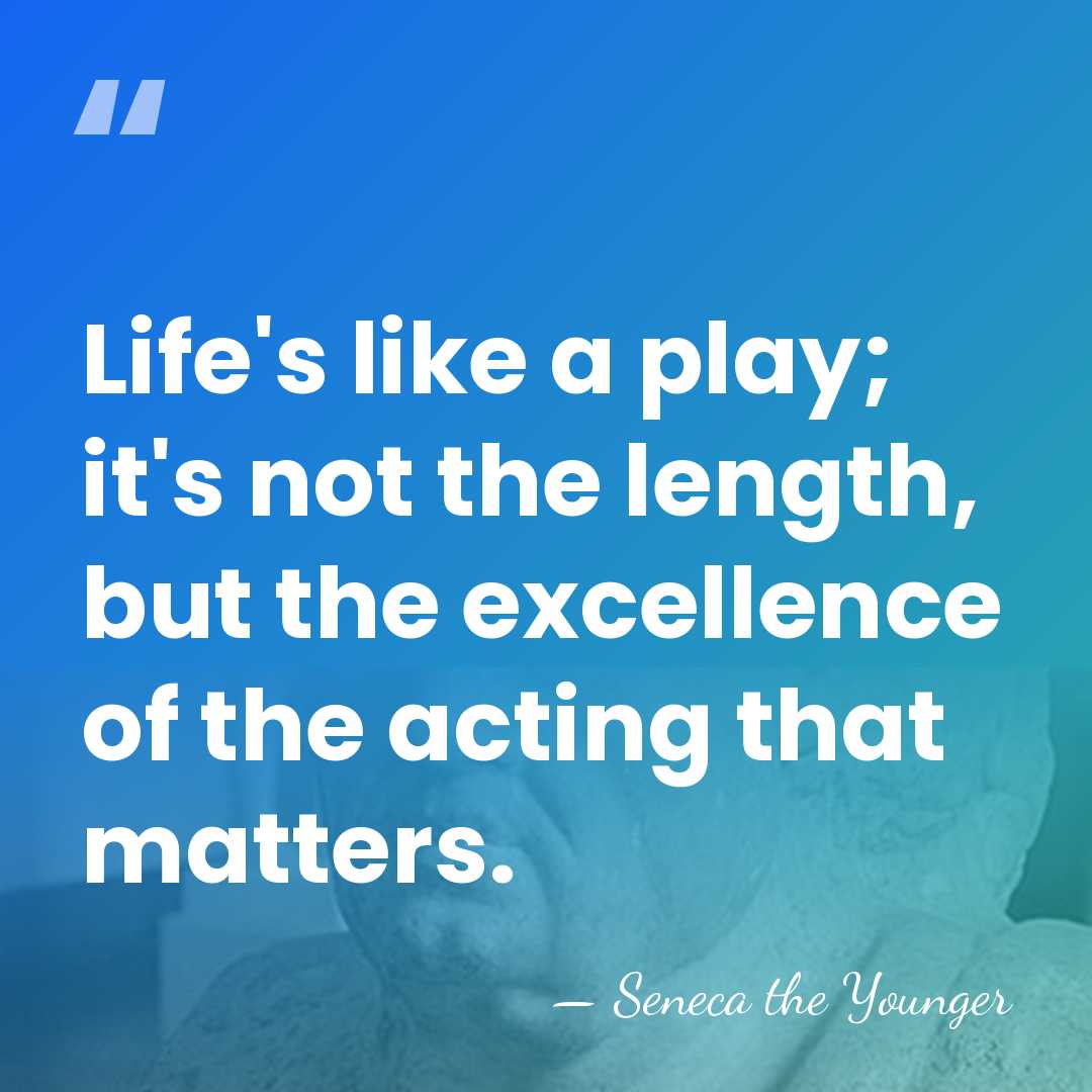 Life's like a play; it's not the length, but the excellence of&hellip; - Seneca the Younger