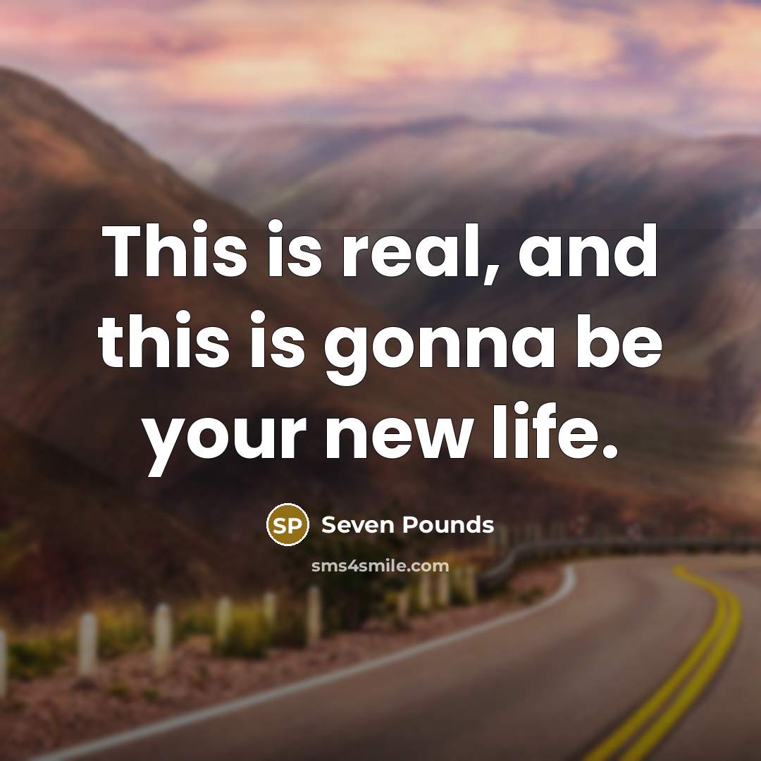 “This is real, and this is gonna be your new…” quote by Seven Pounds