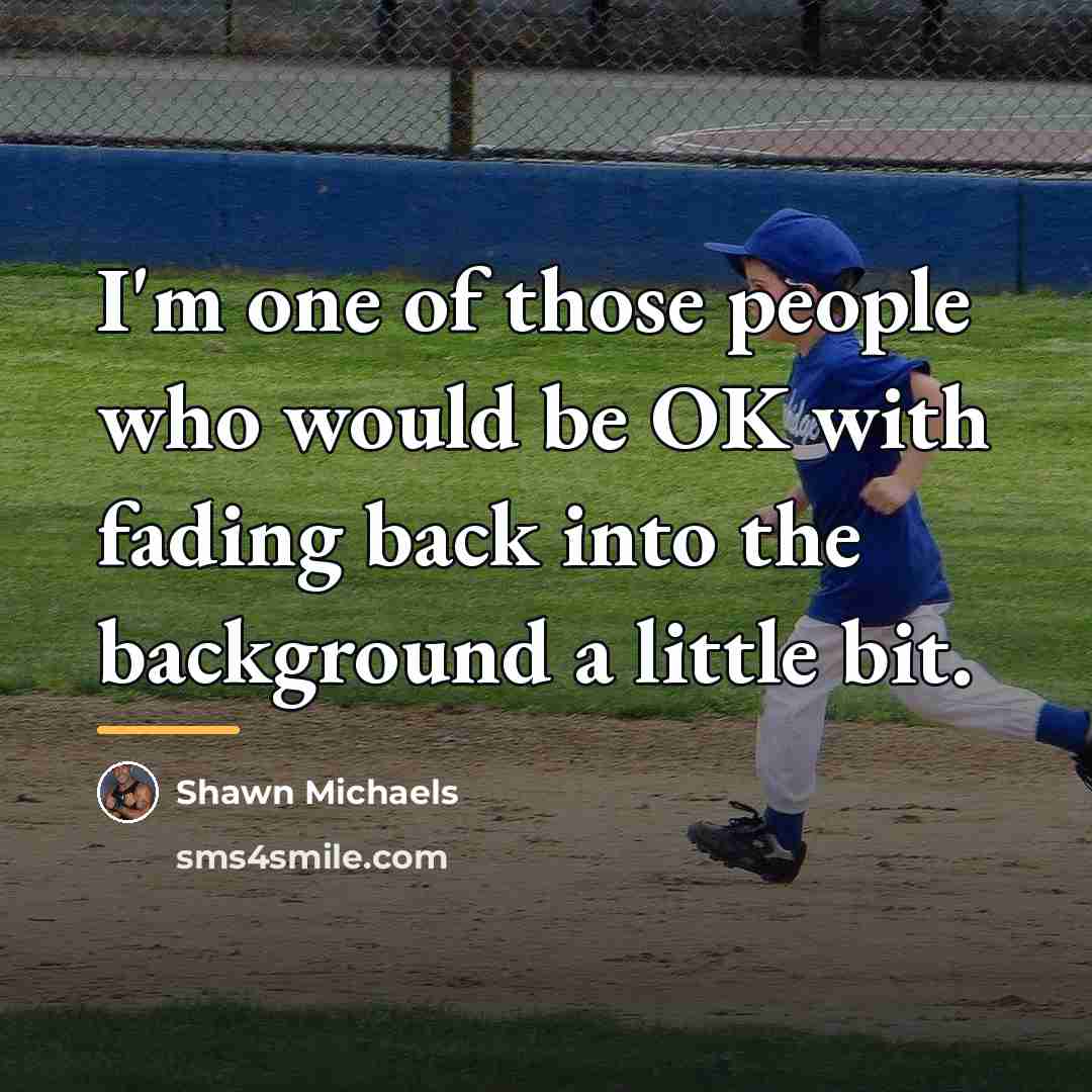 “I'm one of those people who would be OK with…” quote by Shawn Michaels