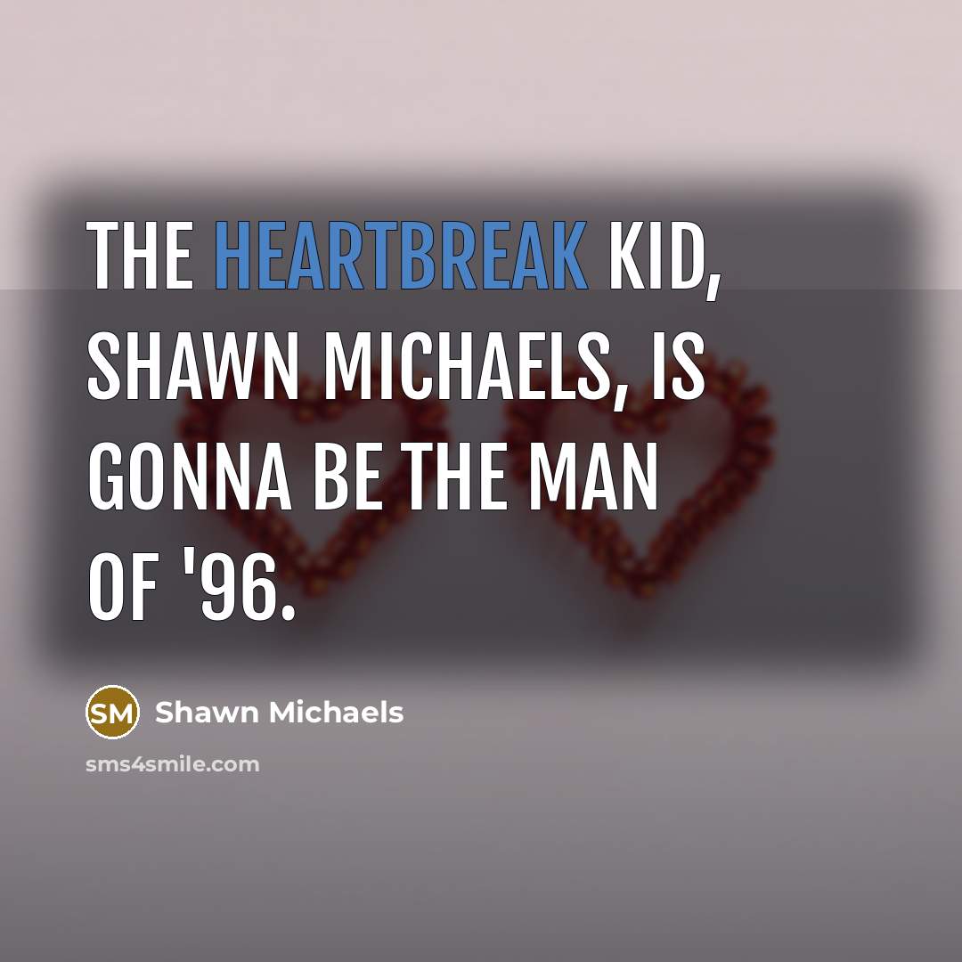 “The Heartbreak Kid, Shawn Michaels, is gonna be the man…” quote by Shawn Michaels