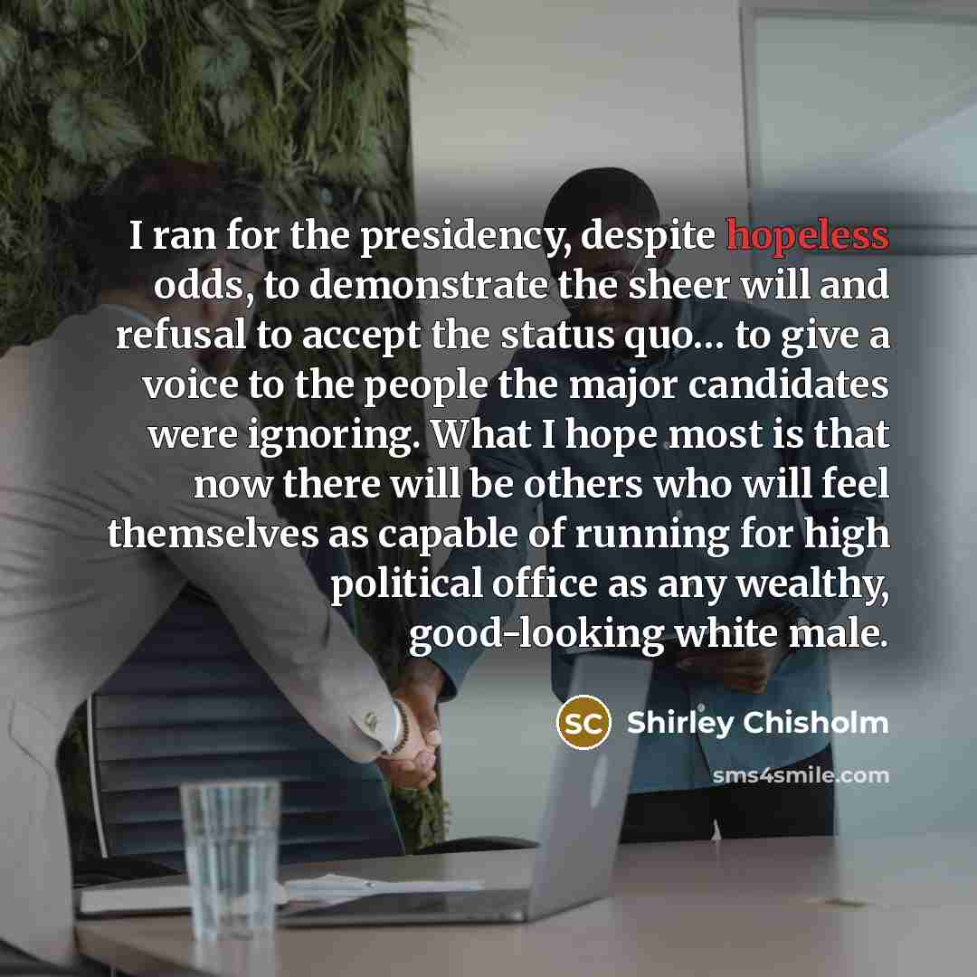 “I ran for the presidency, despite hopeless odds, to demonstrate…” quote by Shirley Chisholm