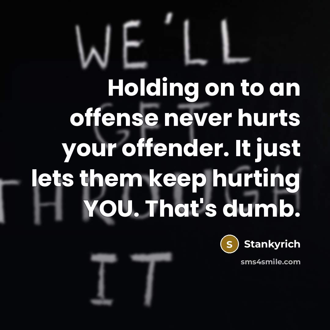 “Holding on to an offense never hurts your offender. It…” quote by Stankyrich