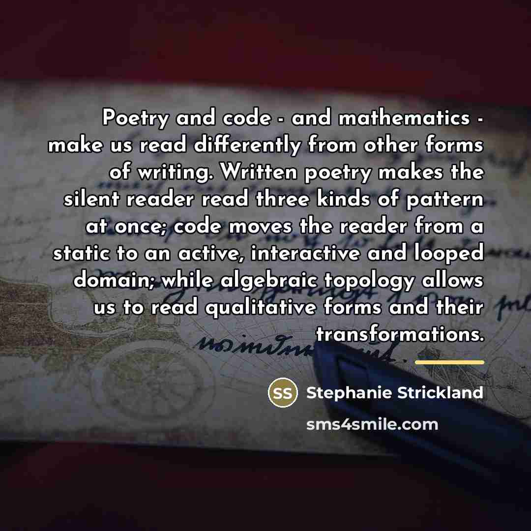 “Poetry and code - and mathematics - make us read…” quote by Stephanie Strickland