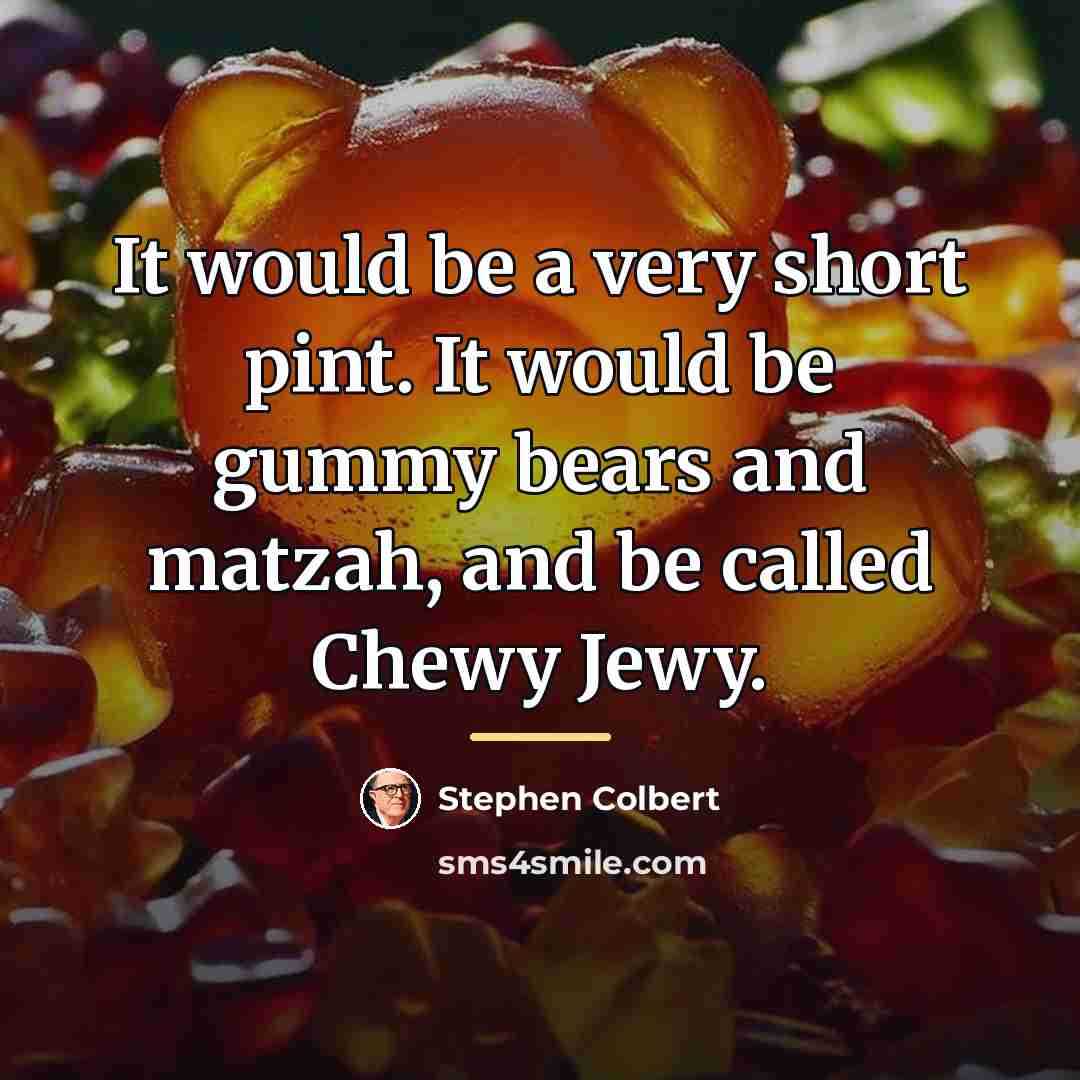 “It would be a very short pint. It would be…” quote by Stephen Colbert