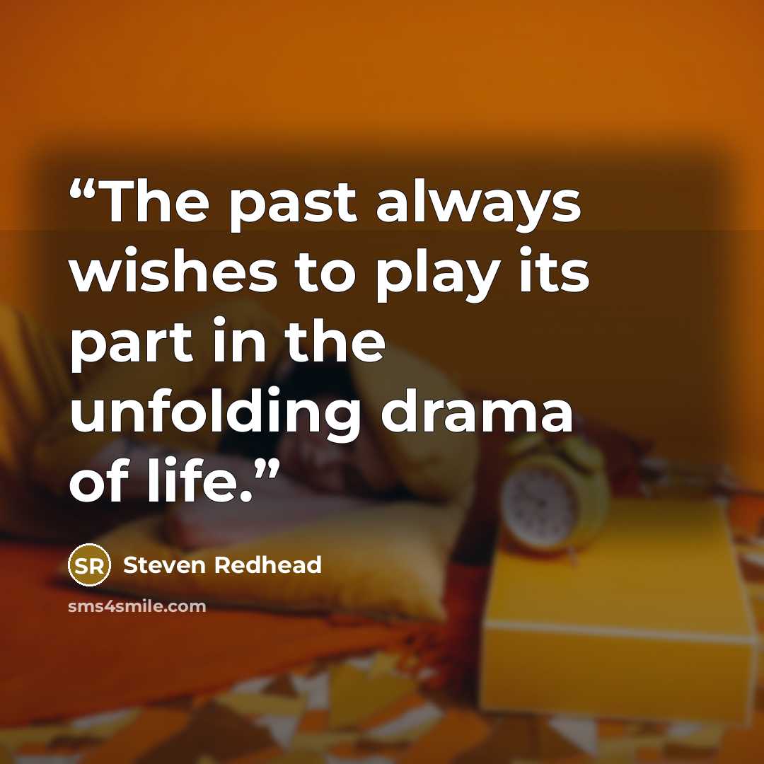 “The past always wishes to play its part in the unfolding drama of life.” quote by Steven Redhead