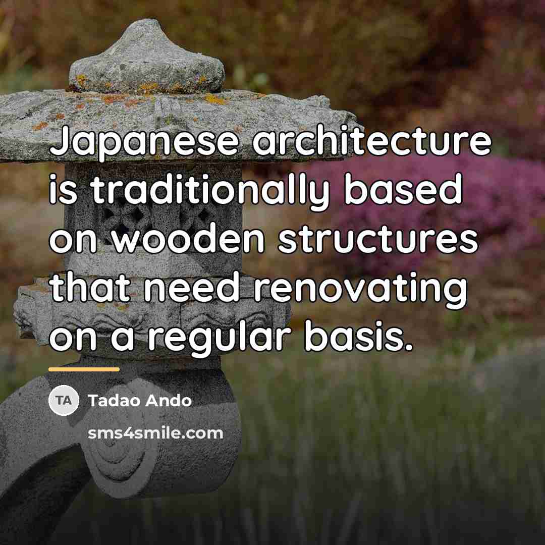 “Japanese architecture is traditionally based on wooden structures that need…” quote by Tadao Ando