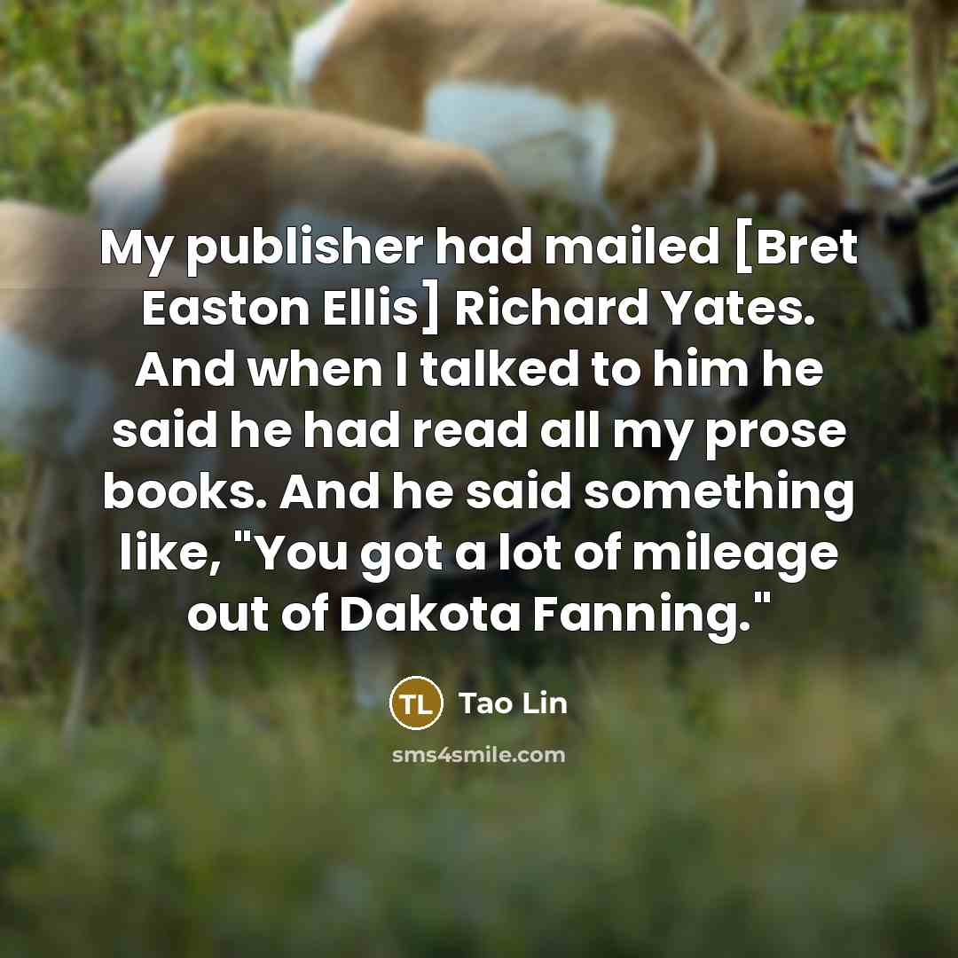 “My publisher had mailed [Bret Easton Ellis] Richard Yates. And…” quote by Tao Lin
