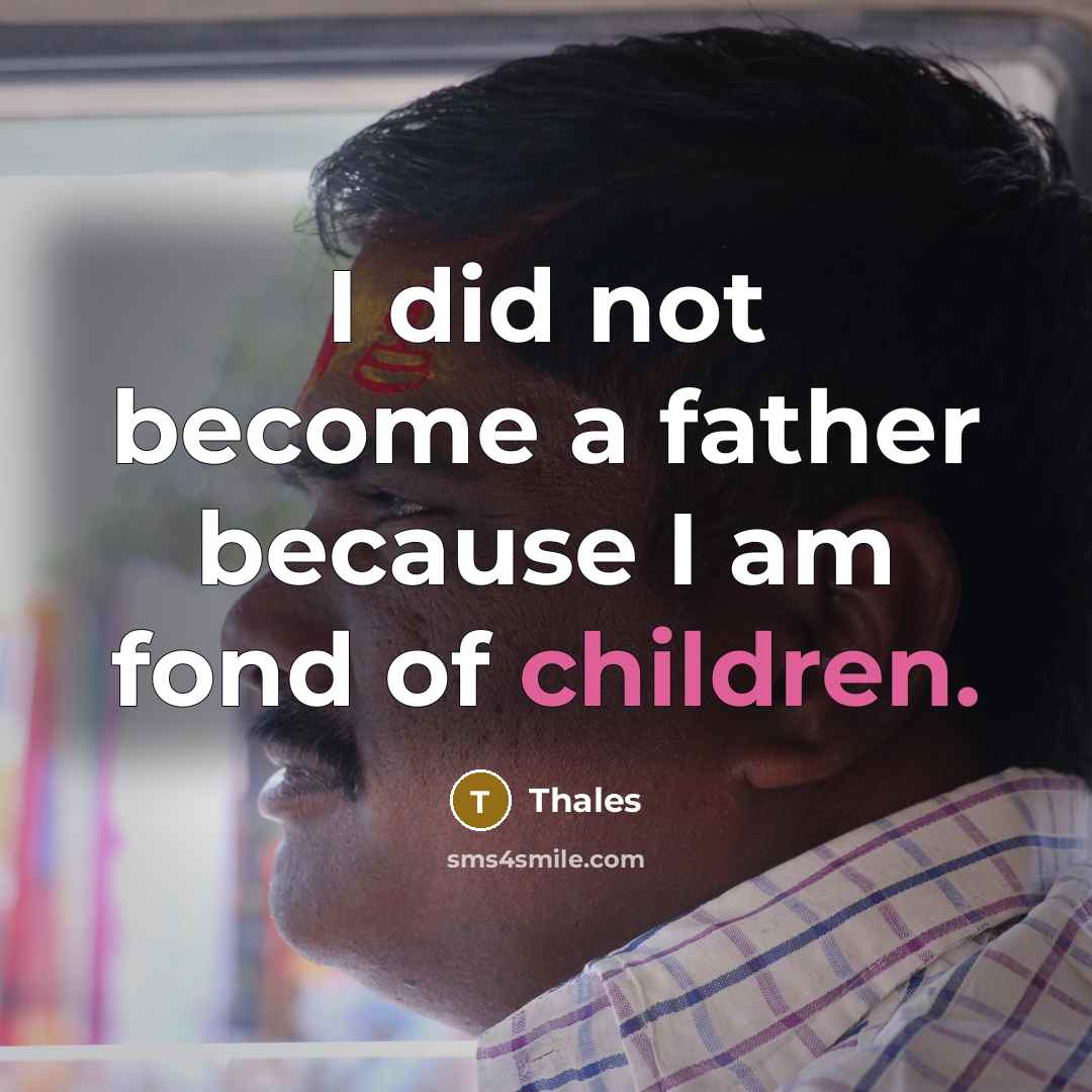 “I did not become a father because I am fond…” quote by Thales