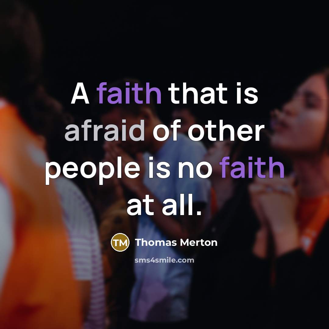 “A faith that is afraid of other people is no faith at all.” quote by Thomas Merton