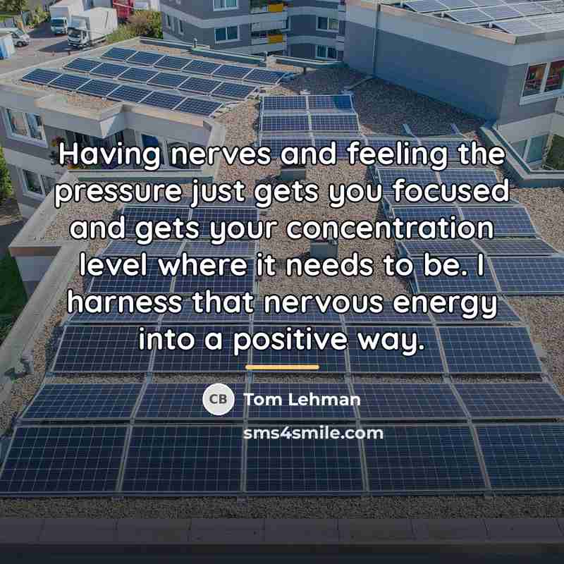 “Having nerves and feeling the pressure just gets you focused…” quote by Tom Lehman