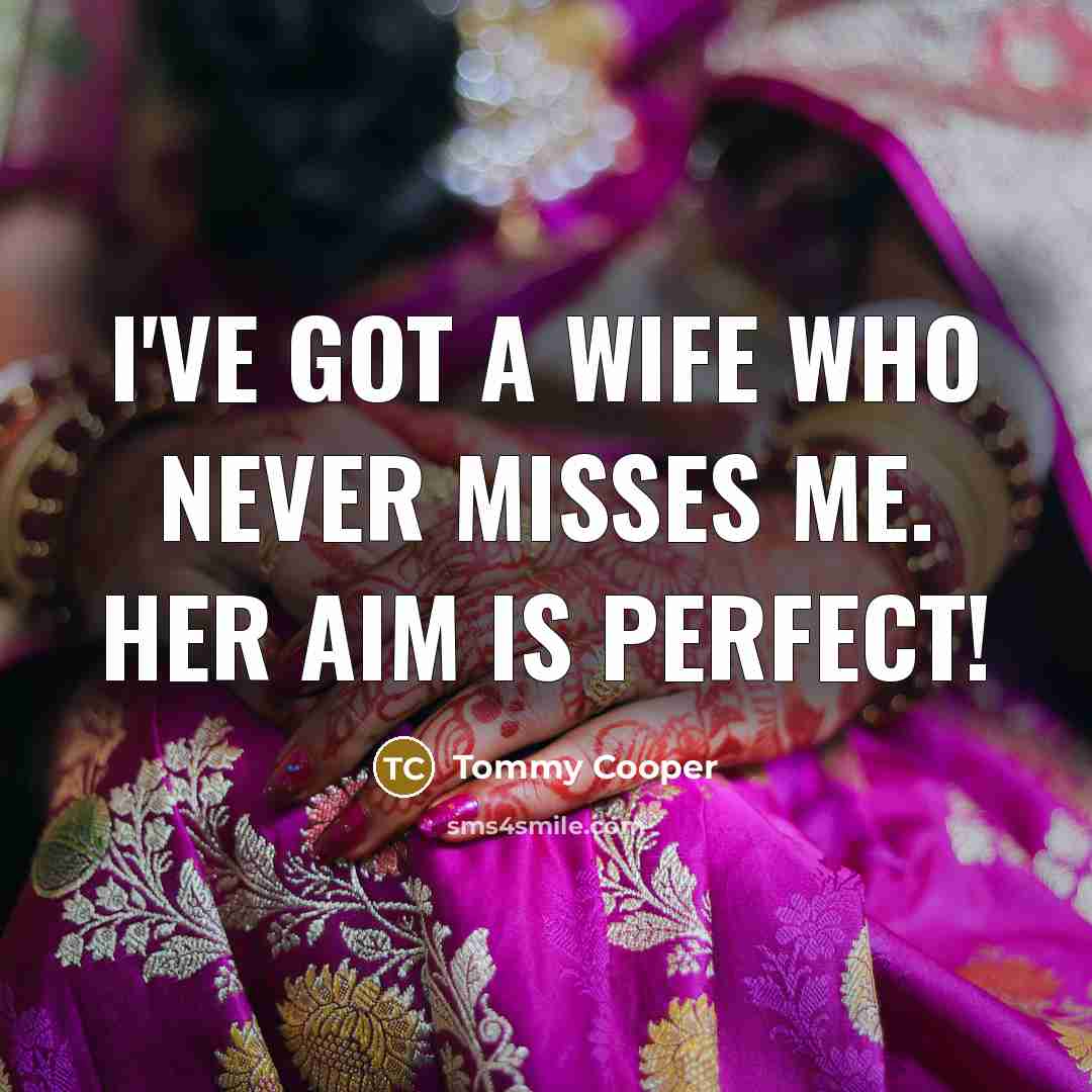 “I've got a wife who never misses me. Her aim…” quote by Tommy Cooper