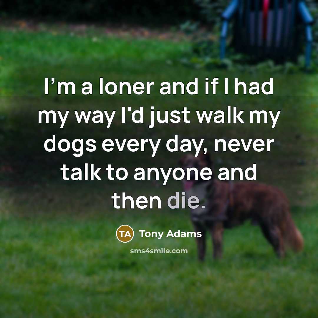 “I'm a loner and if I had my way I'd…” quote by Tony Adams
