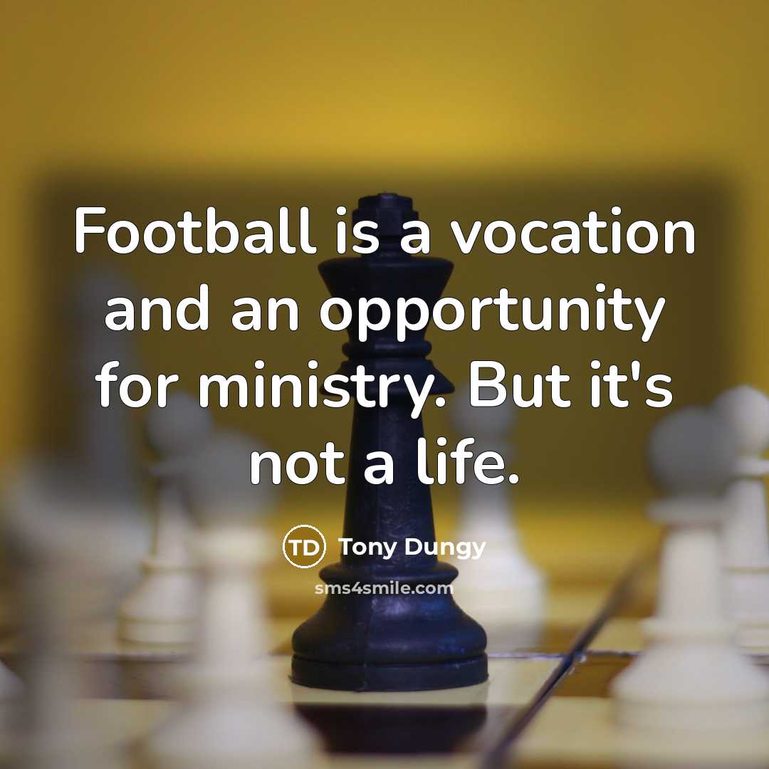 “Football is a vocation and an opportunity for ministry. But…” quote by Tony Dungy